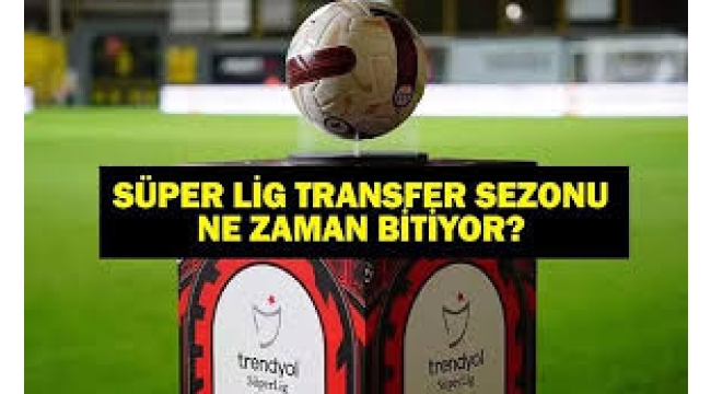 Süper Lig'de transfer sezonu ne zaman bitiyor?