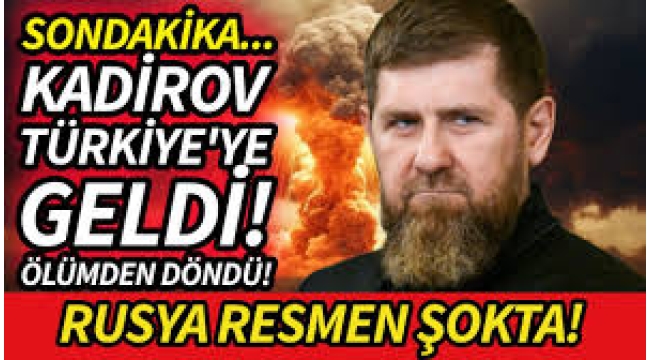 Türkiye'de Kadirov ölümden döndü!