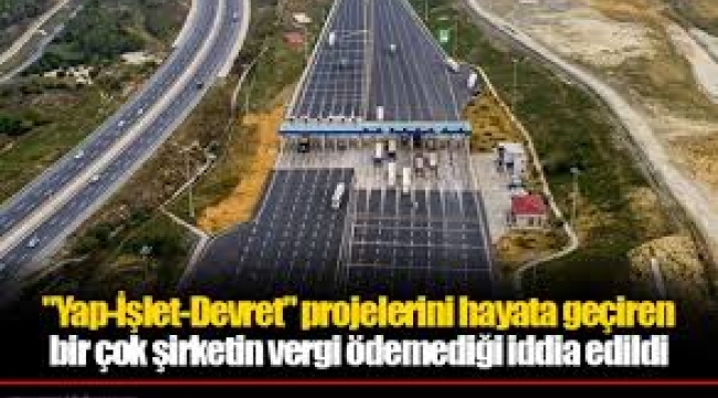 Yap-İşlet Devret'te süre doldu, otoyollar teslim edilmedi!