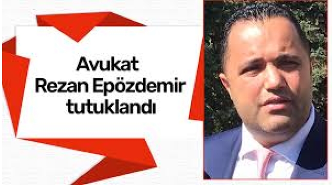 Avukat Rezan Epözdemir tutuklandı