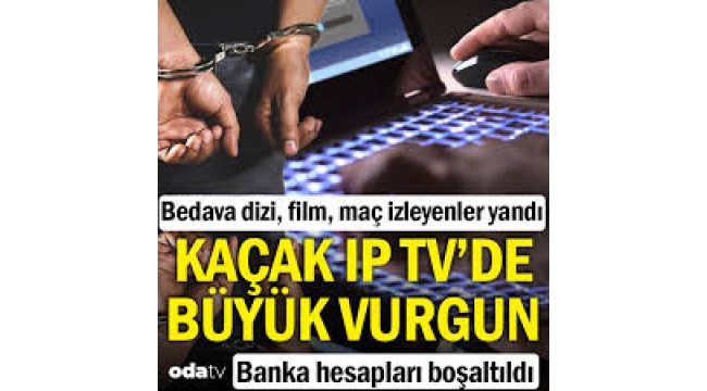 Bedava dizi, film, maç izleyenler yandı: Kaçak IP Tv'de büyük vurgun