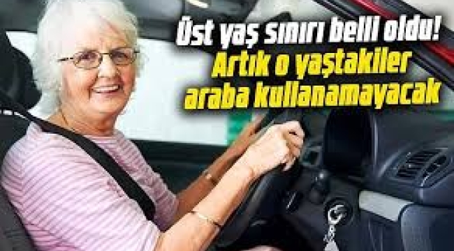 Bu yaş üstü artık direksiyon başına geçemeyecek!