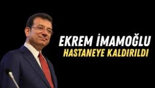  İmamoğlu hastaneye sevk edildi