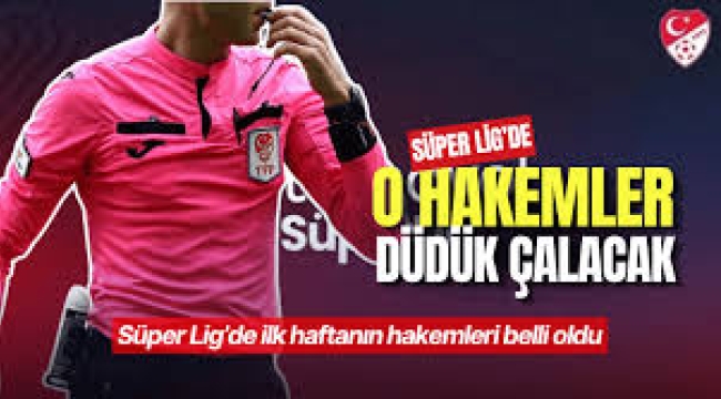 Süper Lig'de ilk hafta hakemleri belli oldu