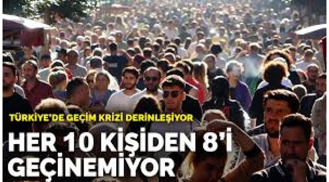 Türkiye'de geçim krizi derinleşiyor: Her 10 kişiden 8'i geçinemiyor
