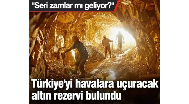 Türkiye'yi havalara uçuracak altın rezervi bulundu. "Seri zamlar mı geliyor?"