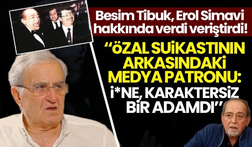 Besim Tibuk, Erol Simavi hakkında verdi veriştirdi!