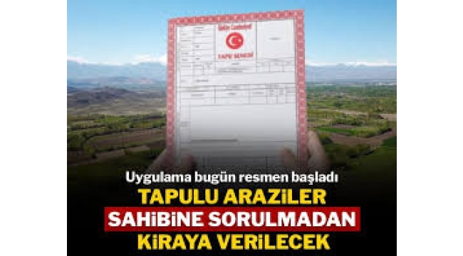 Bugünden itibaren tapulu araziler sahibine sorulmadan kiraya verilecek