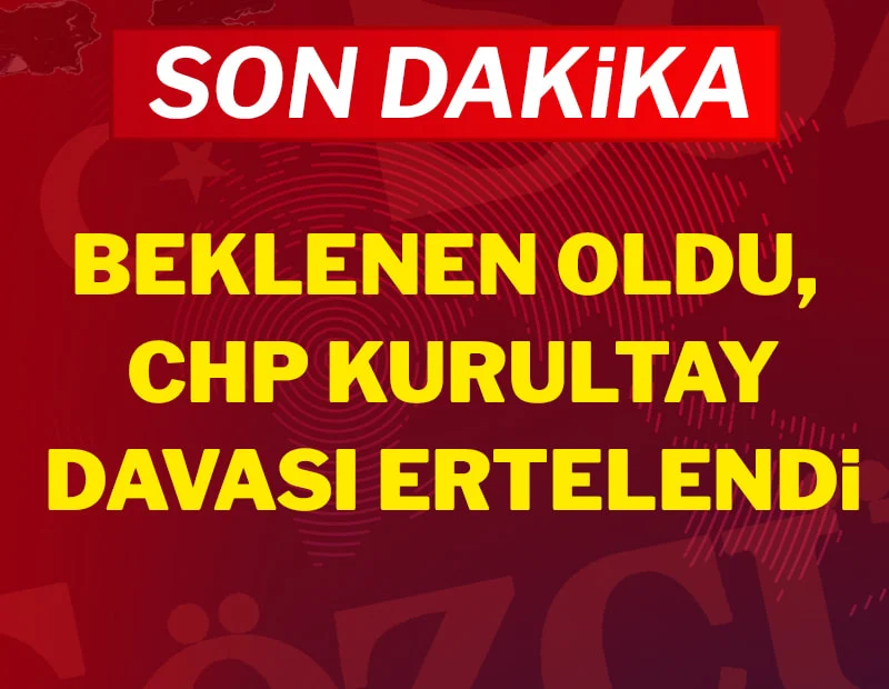 CHP kurultay iptali davası ertelendi, tedbir talebi reddedildi