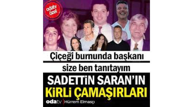 Çiçeği burnunda başkanı size ben tanıtayım: Sadettin Saran'ın kirli çamaşırları