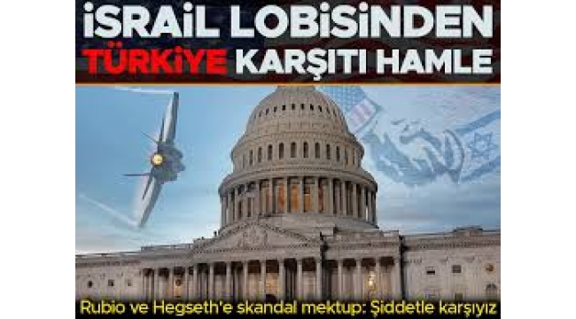 İsrail lobisinden Türkiye karşıtı hamle: Rubio ve Hegseth'e mektup yazdılar
