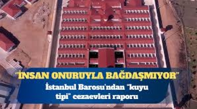 İstanbul Barosu'ndan "kuyu tipi" cezaevi raporu