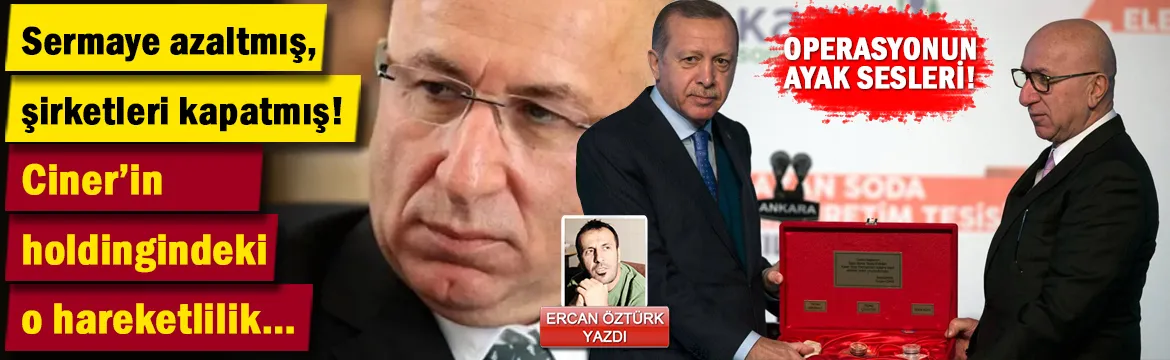 Sermaye azaltmış, şirketleri kapatmış! Ciner'in holdingindeki o hareketlilik…