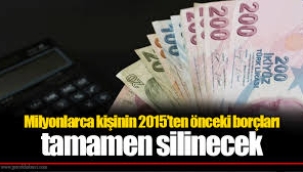 2015'ten önceki borçları tamamen silinecek