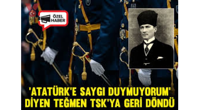 'Atatürk'e saygı duymayan' teğmen TSK'ya geri döndü