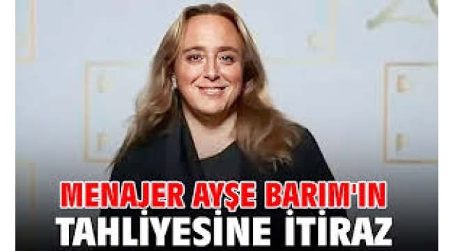 Ayşe Barım'ın tahliyesine itiraz