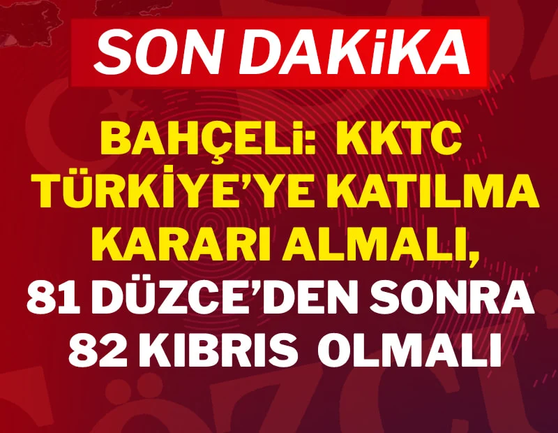 Bahçeli: "KKTC Türkiye'ye katılma kararı almalı, 