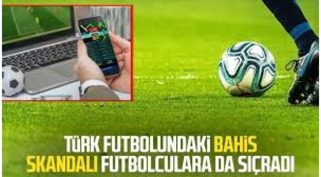 Bahis skandalı derinleşiyor: Futbolculara da sıçradı