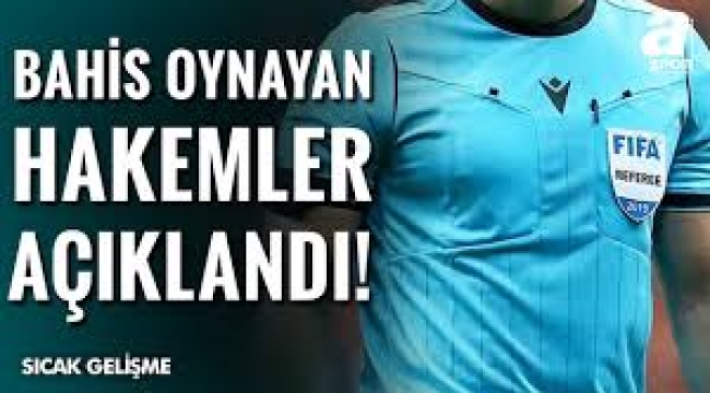 Bahis yapan hakemler ve ifşa oldukları maçlar açıklandı