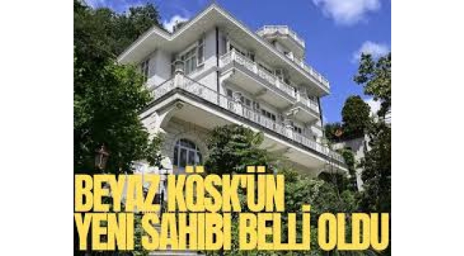 Beyaz Köşk'ü satın alan milyarder belli oldu