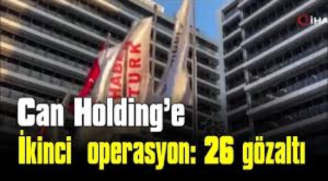 Can Holding'e ikinci operasyon: Serbest bırakılan isimlerin eşleri gözaltında