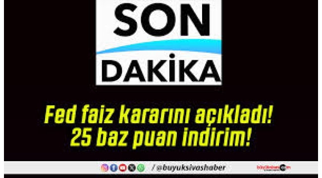 Fed kritik faiz kararını açıkladı: 25 baz puan indirim...