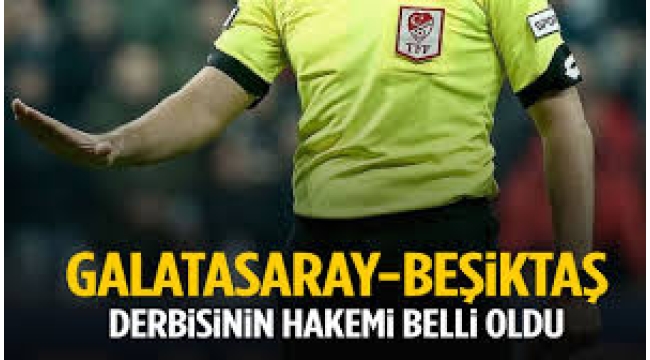 Galatasaray-Beşiktaş derbisinin hakemi belli oldu