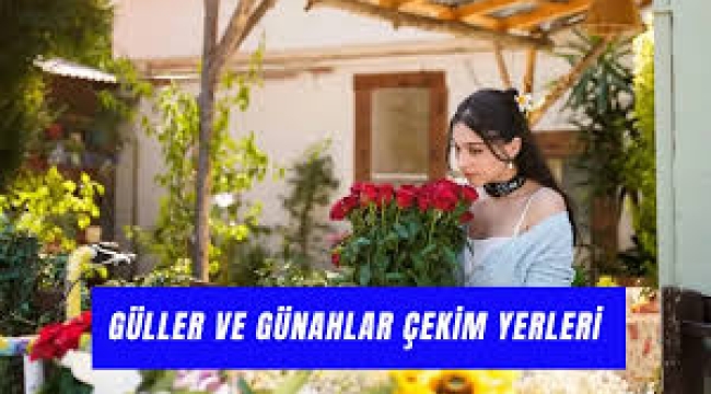 Güller ve Günahlar Dizisi Nerede Çekiliyor? Serhat'ın Evi Nerede?