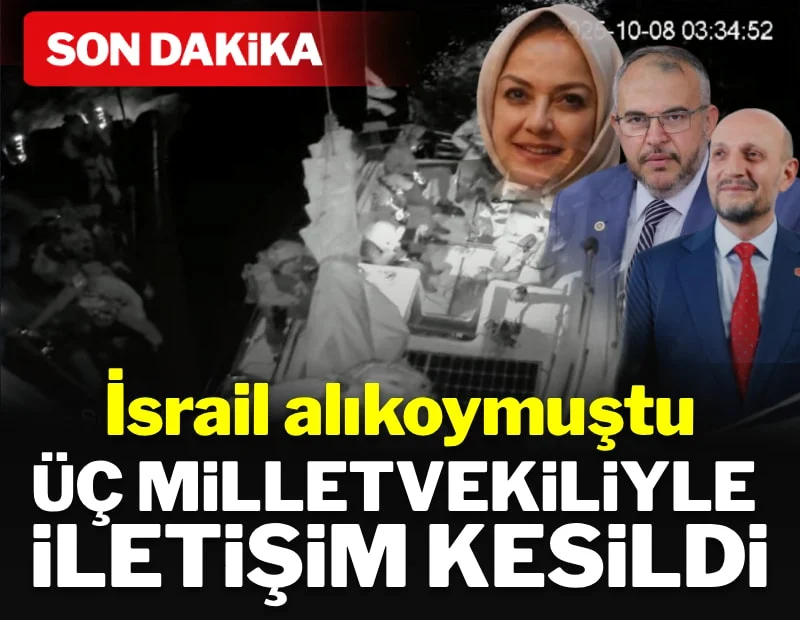 İsrail'in alıkoyduğu üç milletvekiliyle iletişim kesildi.