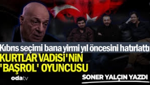 Kıbrıs seçimi bana yirmi yıl öncesini hatırlattı... Kurtlar Vadisi'nin 'Başrol' oyuncusu