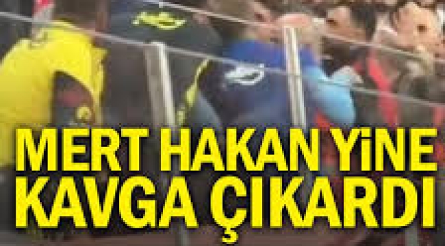Mert Hakan yine kavga çıkardı