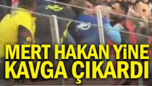Mert Hakan yine kavga çıkardı