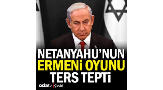 Netanyahu'nun Ermeni oyunu ters tepti