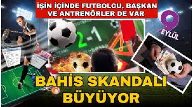 Türk futbolunda bahis skandalı büyüyor! Futbolcular, başkanlar ve teknik direktörler inceleniyor