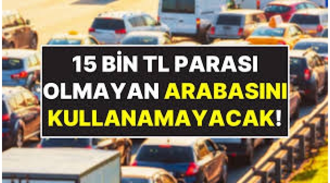 15 bin TL ödemeyen trafiğe çıkamayacak!