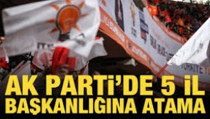 AKP'de 5 il başkanlığına atama