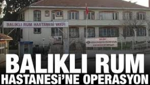 Balıklı Rum Hastanesi'nde yolsuzluk operasyonu