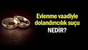 Evlenme vaadiyle kandırma yolu ile dolandırıcılık suçu nedir?
