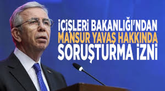 İçişleri Bakanlığı'ndan Mansur Yavaş  hakkında soruşturma izni