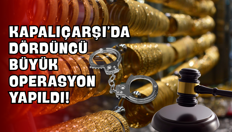 Kapalıçarşı'da Dördüncü Büyük Operasyon Yapıldı!