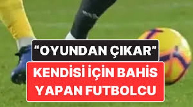 Kendi maçına bahis oynayan futbolcu kulüpsüz kaldı