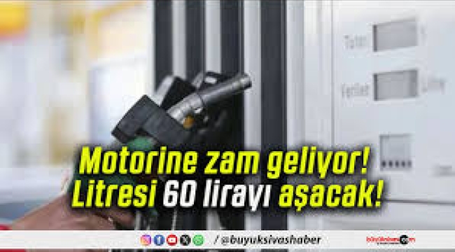 Motorine zam geliyor: Litre fiyatı 60 lirayı aşacak