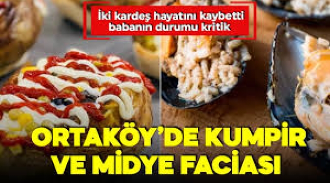 Ortaköy'de kumpir ve midye faciası: 6 ve 3 yaşlarındaki çocuklar hayatını kaybetti..