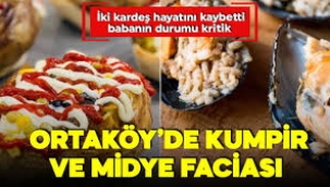 Ortaköy'de kumpir ve midye faciası: 6 ve 3 yaşlarındaki çocuklar hayatını kaybetti..