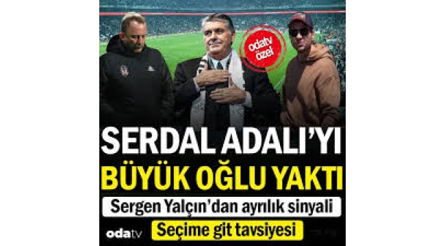 Serdal Adalı'yı büyük oğlu yaktı: Seçime git tavsiyesi...