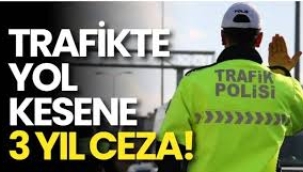 Trafikte yol kesene 3 yıl hapis cezası geliyor