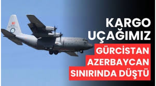 Türkiye'ye ait askerî kargo uçağı Gürcistan-Azerbaycan sınırında düştü