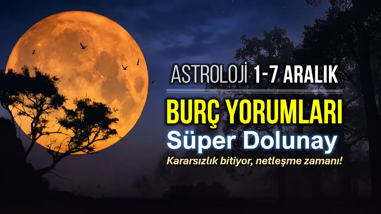 1 – 7 Aralık 2025 haftalık burç yorumları (Dolunay etkileri)