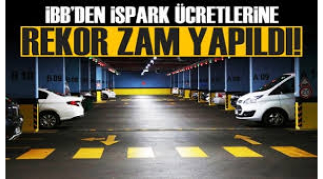 Bazı ilçelerde 650 TL'ye dayandı: İSPARK ücretlerine rekor zam yapıldı