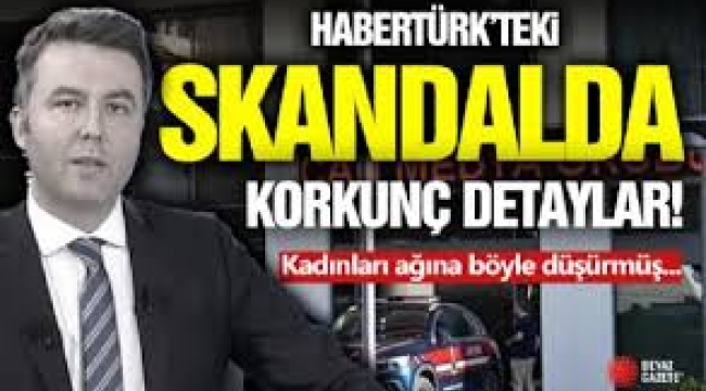 Habertürk'teki skandalda korkunç detaylar!
